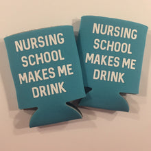 Load image into Gallery viewer, Nursing School Makes Me Drink Koozie