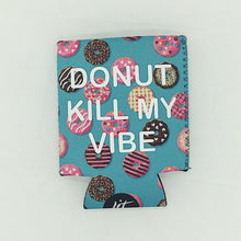 Load image into Gallery viewer, Donut Kill My Vibe Koozie