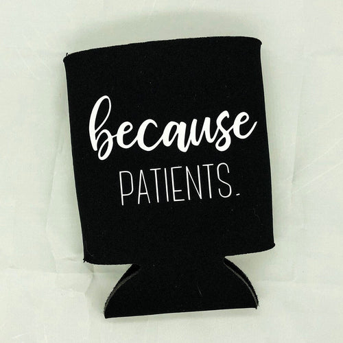 Because Patients Koozie